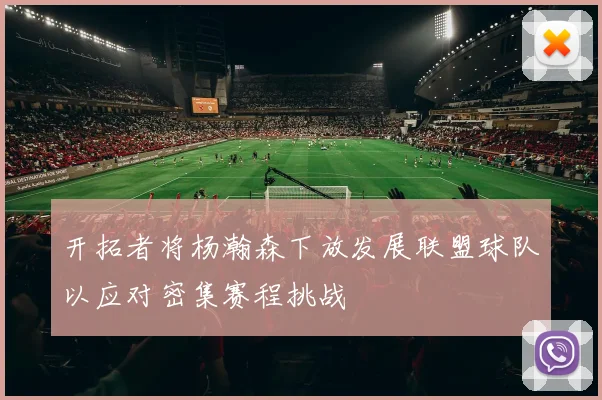 开拓者将杨瀚森下放发展联盟球队以应对密集赛程挑战