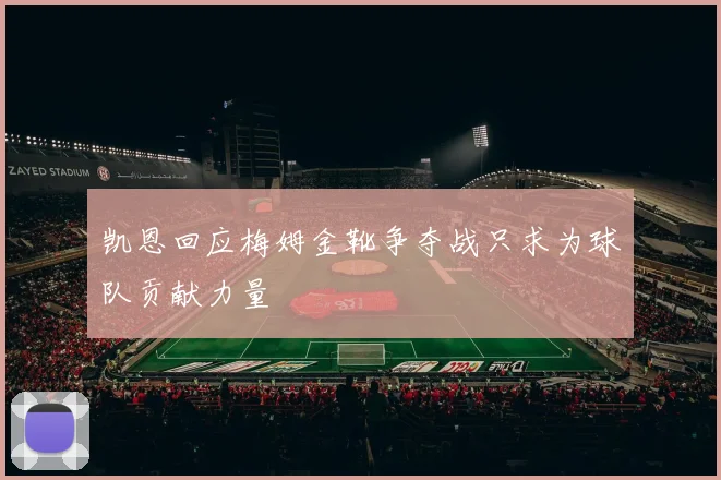 凯恩回应梅姆金靴争夺战只求为球队贡献力量
