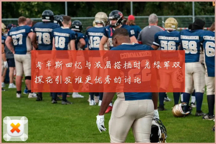 考辛斯回忆与浓眉搭档时光绿军双探花引发谁更优秀的讨论